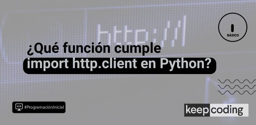 Import http.client en Python: ¿qué es y cómo funciona?
