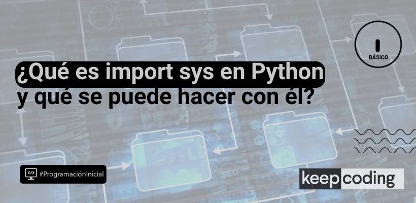 ¿Qué es el módulo import sys en Python y cómo usarlo?