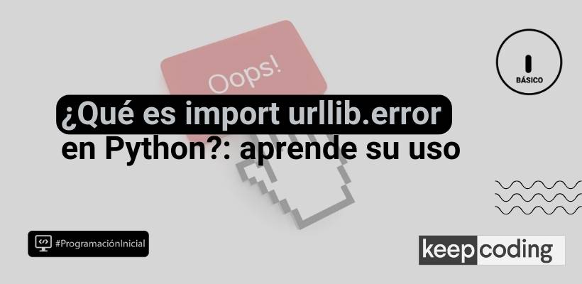 Import urllib.error: aprende cómo manejarlo en Python