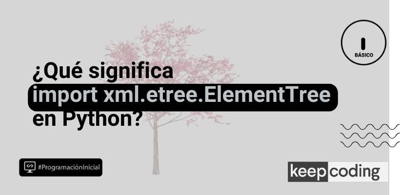 Import xml.etree.ElementTree: guía para manejar archivos XML
