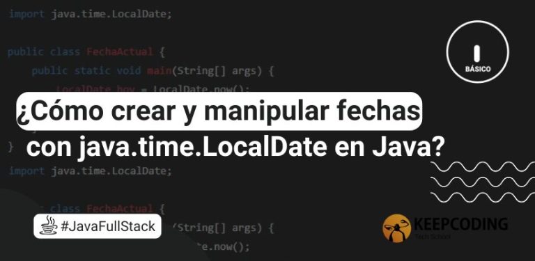 ¿Cómo crear y manipular fechas con java.time.LocalDate en Java?