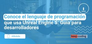 Conoce el lenguaje de programación que usa Unreal Engine 5: Guía para desarrolladores