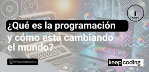 ¿Qué es la programación y cómo está cambiando el mundo?