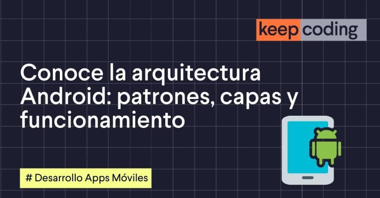 Conoce la arquitectura Android: patrones, capas y funcionamiento