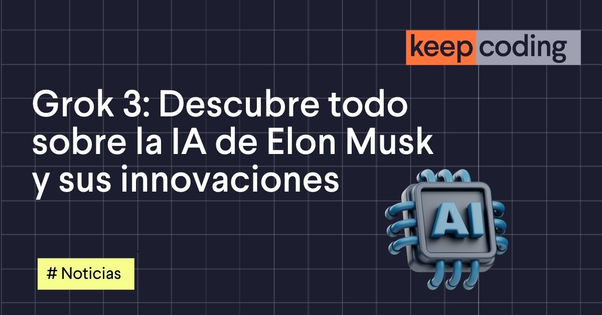 Grok 3: Conoce lo nuevo de la IA de Elon Musk