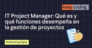 IT Project Manager: Qué es y qué funciones desempeña en la gestión de proyectos