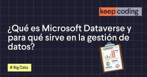 ¿Qué es Microsoft Dataverse y para qué sirve en la gestión de datos?