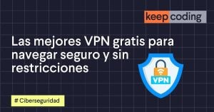 Las mejores VPN gratis para navegar seguro y sin restricciones