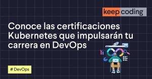 Conoce las certificaciones Kubernetes que impulsarán tu carrera en DevOps