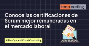 Conoce las certificaciones de Scrum mejor remuneradas en el mercado laboral