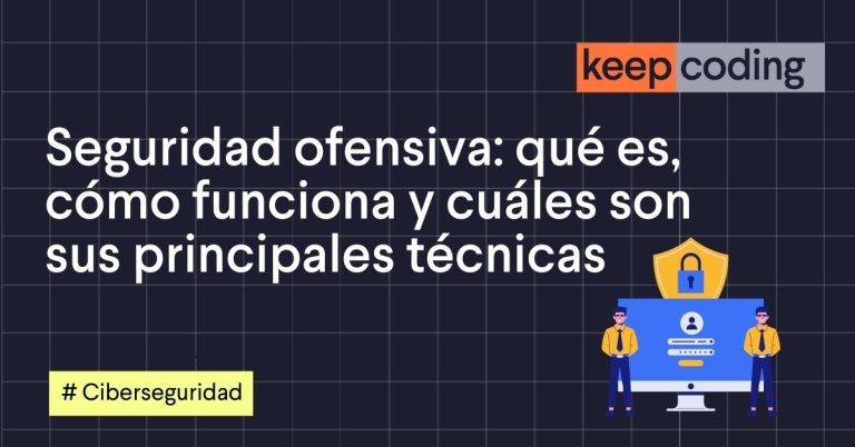 Seguridad ofensiva: qué es, cómo funciona y cuáles son sus principales técnicas