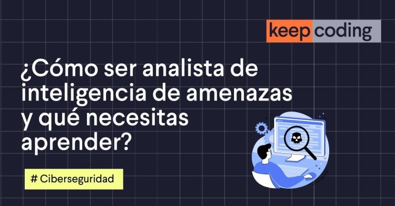 ¿Cómo ser analista de inteligencia de amenazas y qué necesitas aprender?