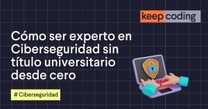 Cómo ser experto en Ciberseguridad sin título universitario desde cero