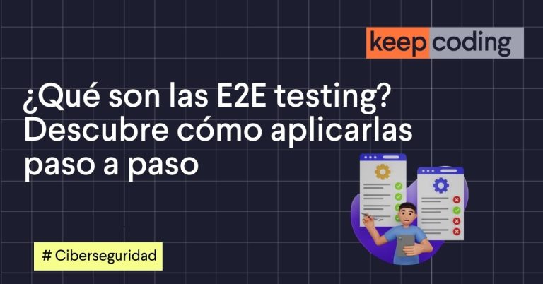 ¿Qué son las E2E testing? Descubre cómo aplicarlas paso a paso