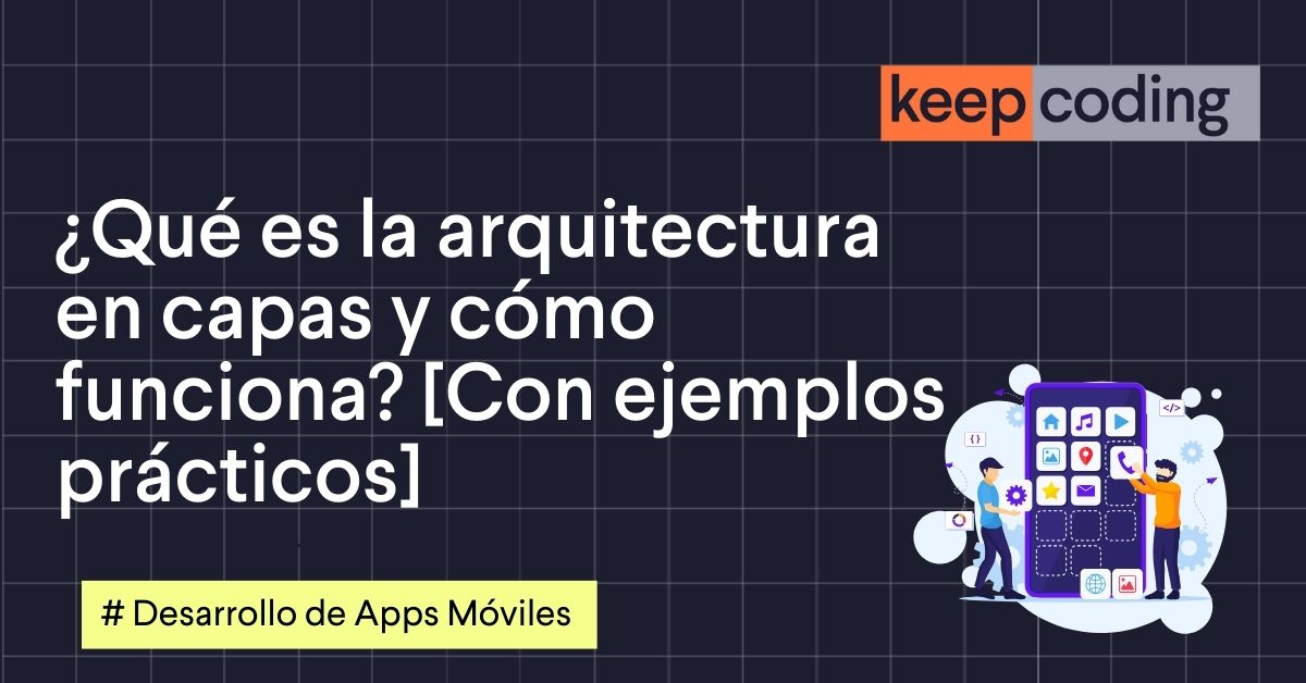 ¿Qué es la arquitectura en capas y cómo funciona? [Con ejemplos prácticos]