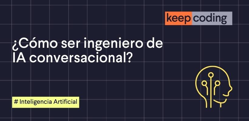 como ser ingeniero de ia conversacional