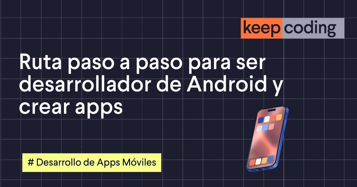 Ruta paso a paso para ser desarrollador de Android y crear apps