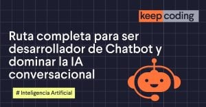 Ruta completa para ser desarrollador de Chatbot y dominar la IA conversacional