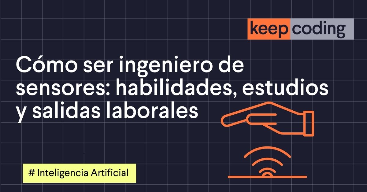 Cómo ser ingeniero de sensores: habilidades, estudios y salidas laborales