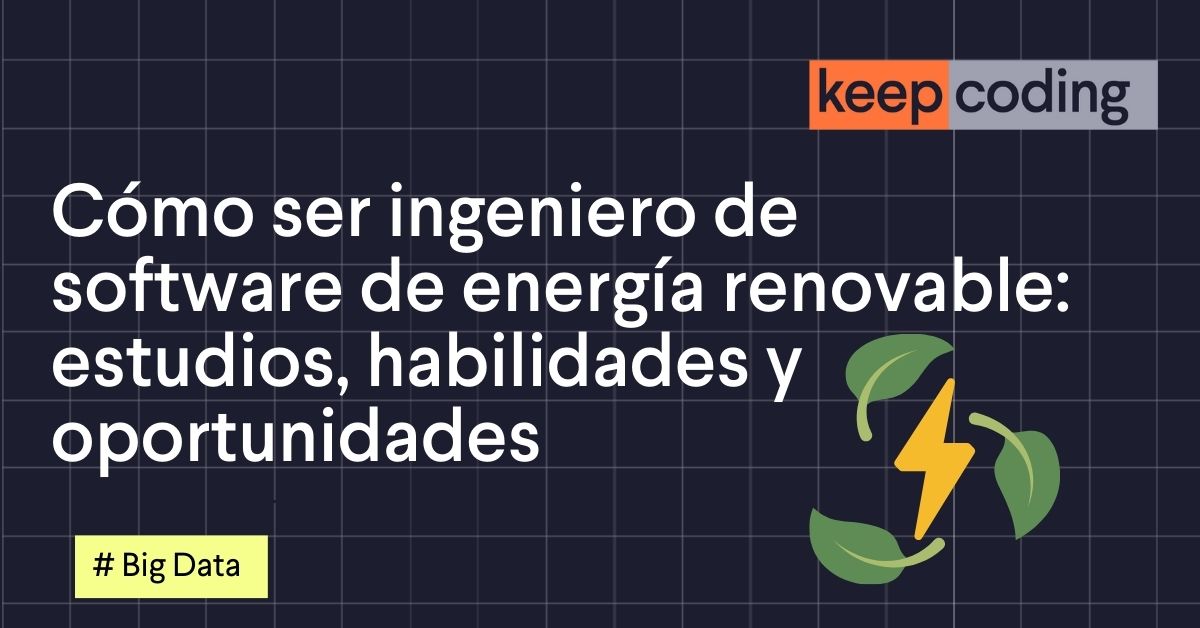 Cómo ser ingeniero de software de energía renovable: estudios, habilidades y oportunidades