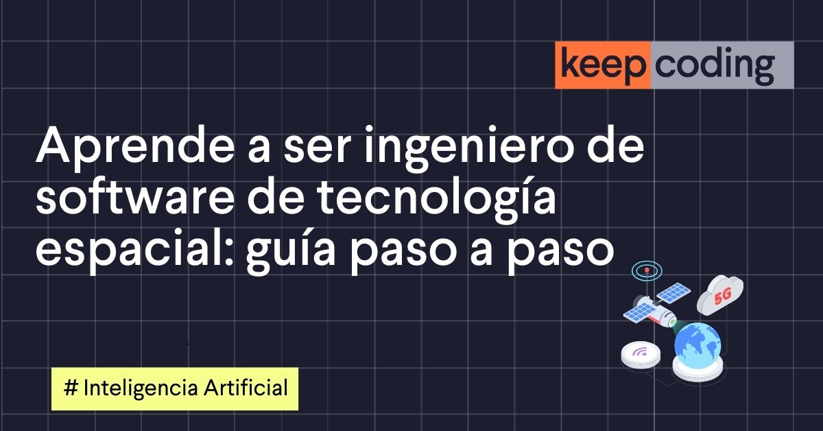Aprende a ser ingeniero de software de tecnología espacial: guía paso a paso