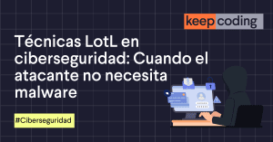 Técnicas LotL en ciberseguridad