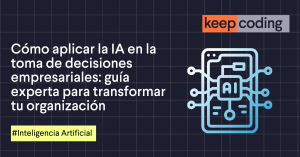 10. Cómo aplicar la IA en la toma de decisiones empresariales